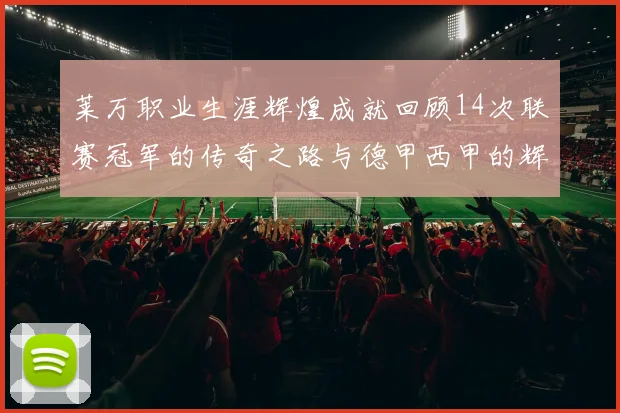 莱万职业生涯辉煌成就回顾14次联赛冠军的传奇之路与德甲西甲的辉煌历程