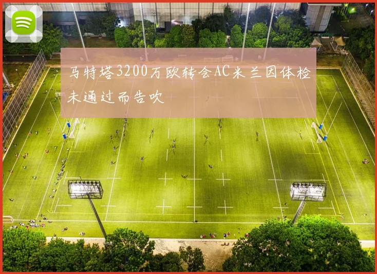 马特塔3200万欧转会AC米兰因体检未通过而告吹