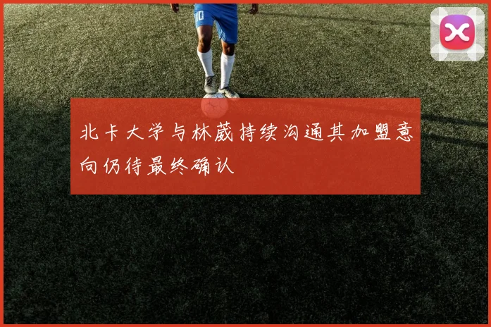 北卡大学与林葳持续沟通其加盟意向仍待最终确认