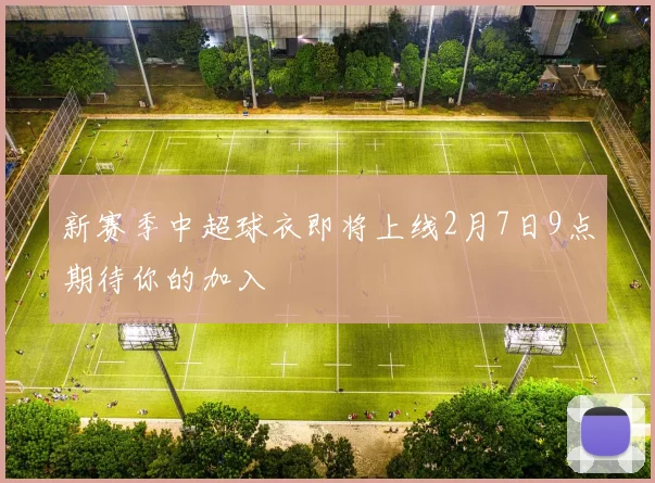 新赛季中超球衣即将上线2月7日9点期待你的加入